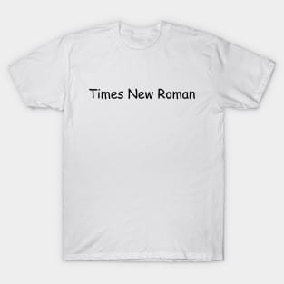 Times New Roman not in Times New Roman T-Shirt